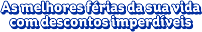 As melhores férias da sua vida com descontos imperdíveis