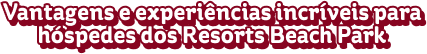 Vantagens e experiências incríveis para hóspedes dos Resorts Beach Park